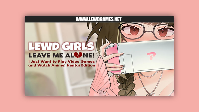 Lewd Girls, Leave Me Alone! I Just Want to Play Video Games and Watch Anime! - Hentai Edition Lewd Girls Studio