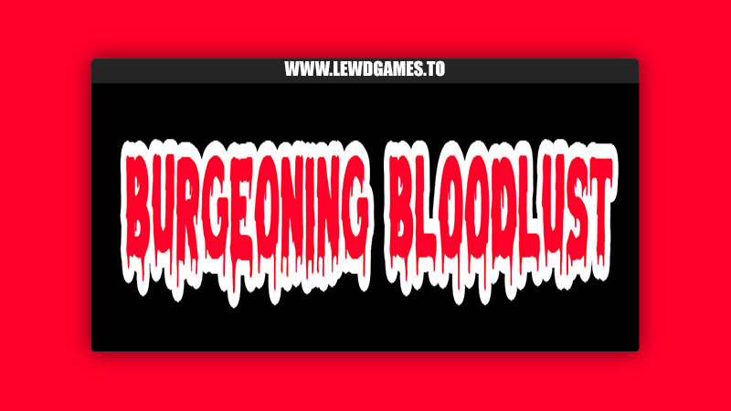 Burgeoning Bloodlust merhaps