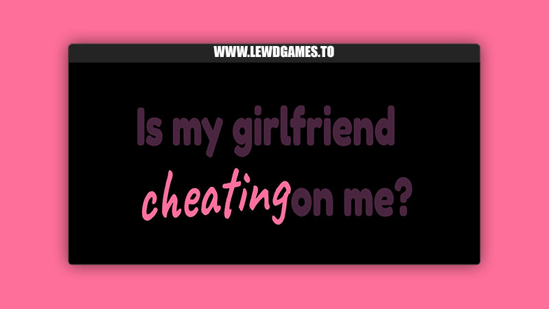 Is my girlfriend cheating on me LewdBox105