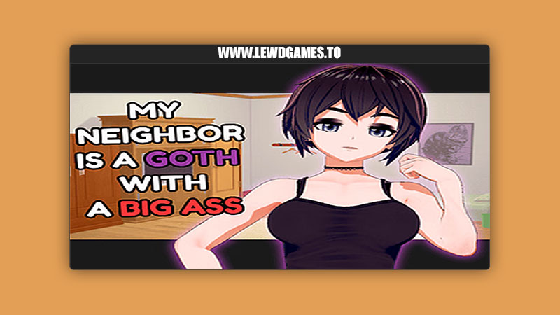 My neighbor is a goth with a big ass sercel games