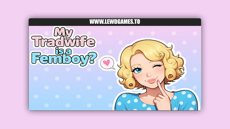 My tradwife is a Femboy Bonkcade