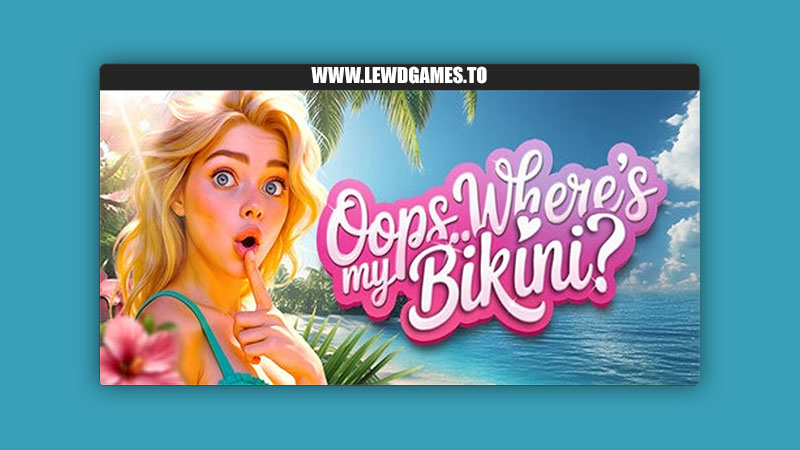 Oops.. Where's My Bikini= Dirty Adventures