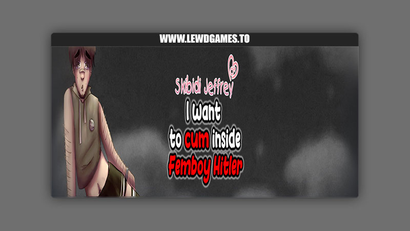 Skibidi Jeffrey I want to cum inside Femboy Hitler I TRIP