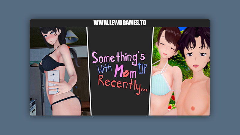 Something's Up With Mom Recently LoneLewd
